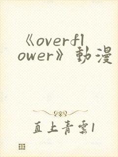 《overflower》动漫第一季在线观看完整
