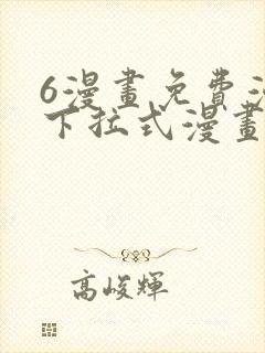 6漫画免费漫画下拉式漫画官网