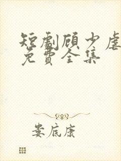 短剧顾少虐三儿免费全集