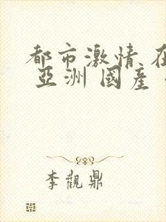 都市激情 在线 亚洲 国产 小说