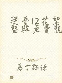 逆爱12花絮完整版免费观看封面