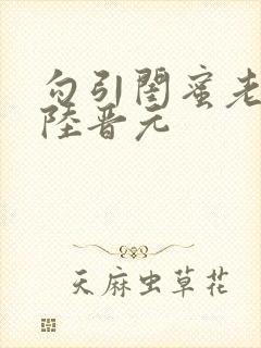 勾引闺蜜老公h陆晋元