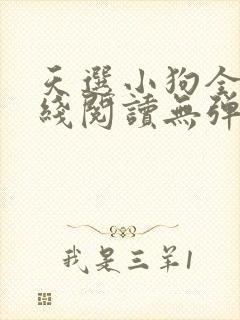 天选小狗全文在线阅读无弹窗