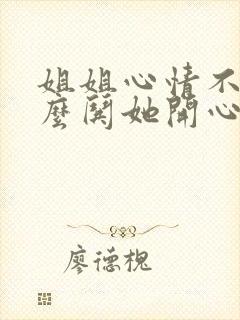 姐姐心情不好怎么哄她开心