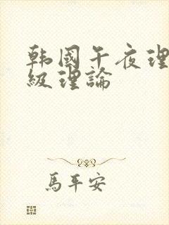 韩国午夜理伦三级理论