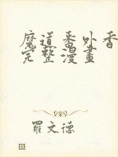 魔道番外香炉篇完整漫画