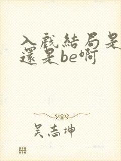 入戏结局是he还是be啊