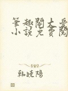 笔趣阁大爱仙尊小说免费阅读