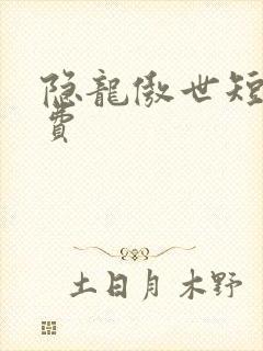 隐龙傲世短剧免费
