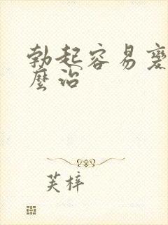 勃起容易变软怎么治