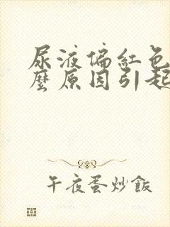 尿液偏红色是什么原因引起的