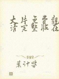 大片免费观看高清完整版在线观看