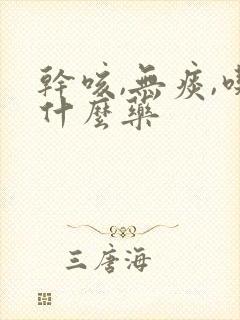 干咳,无痰,吃什么药