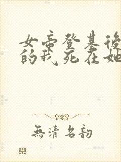 女帝登基后反派的我死在她怀中短剧免费观看封面