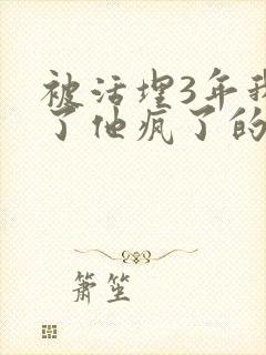 被活埋3年我死了他疯了的小说