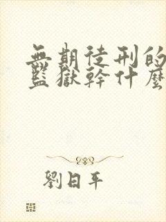 无期徒刑的人在监狱干什么