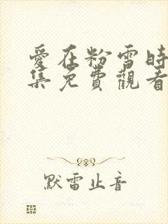 爱在粉雪时光全集免费观看