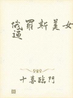 俄罗斯美女操大逼