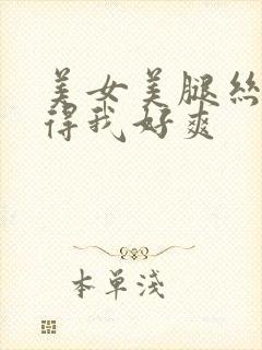 美女美腿丝袜夹得我好爽