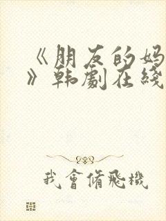 《朋友的妈妈2》韩剧在线观看