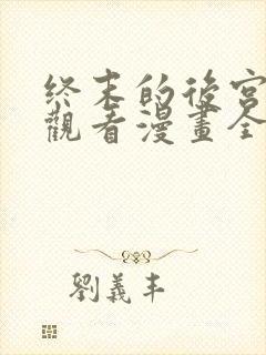 终末的后宫免费观看漫画全集