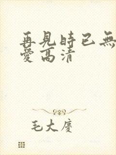 再见时已无恨无爱高清