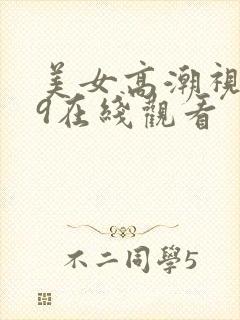 美女高潮视频99在线观看