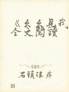 《幺幺见我心》全文阅读