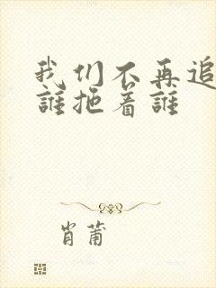 我们不再追追着谁拖着谁