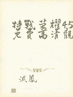 特战荣耀45集免费高清观看