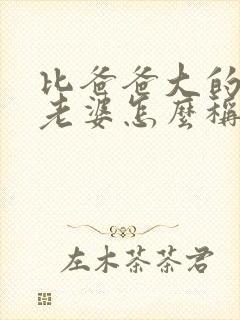 比爸爸大的伯伯老婆怎么称呼