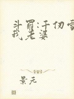 斗罗:千仞雪是我老婆