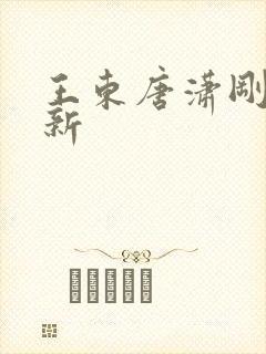 王东唐潇刚刚最新