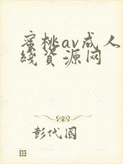 蜜桃av成人在线资源网