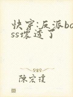 快穿:反派boss坏透了