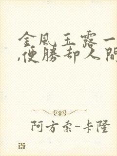 金风玉露一相逢,便胜却人间无数啥意思