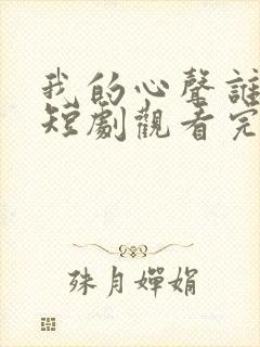 我的心声谁在听短剧观看完整版