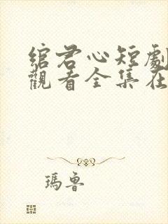 绾君心短剧免费观看全集在线播放封面