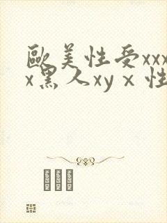欧美性受xxxx黑人xyⅹ性爽