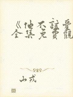 《他不该爱人》全集免费观看短剧