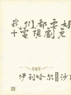 我们都要好好的+电视剧免费观看