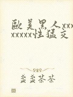 欧美黑人xxxxxxxx性猛交