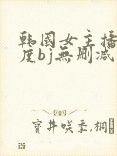 韩国女主播大尺度bj无删减封面