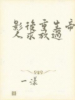 影后重生帝少大人求放过