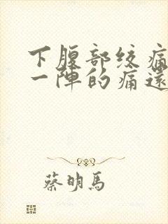 下腹部绞痛一阵一阵的痛还拉肚子