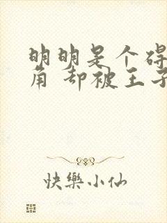 明明是个碍事配角 却被王子给宠爱了封面