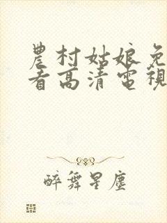 农村姑娘免费观看高清电视剧大片