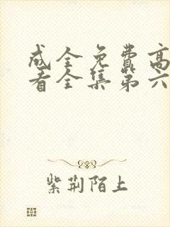 成全免费高清观看全集第六季