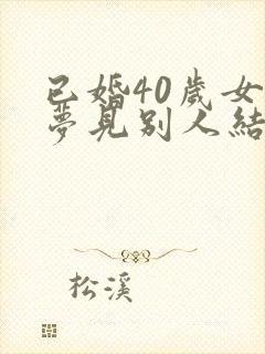 已婚40岁女人梦见别人结婚