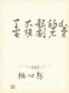 了不起的d小姐电视剧免费观看全集